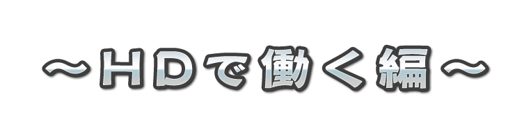 ～HDで働く編～